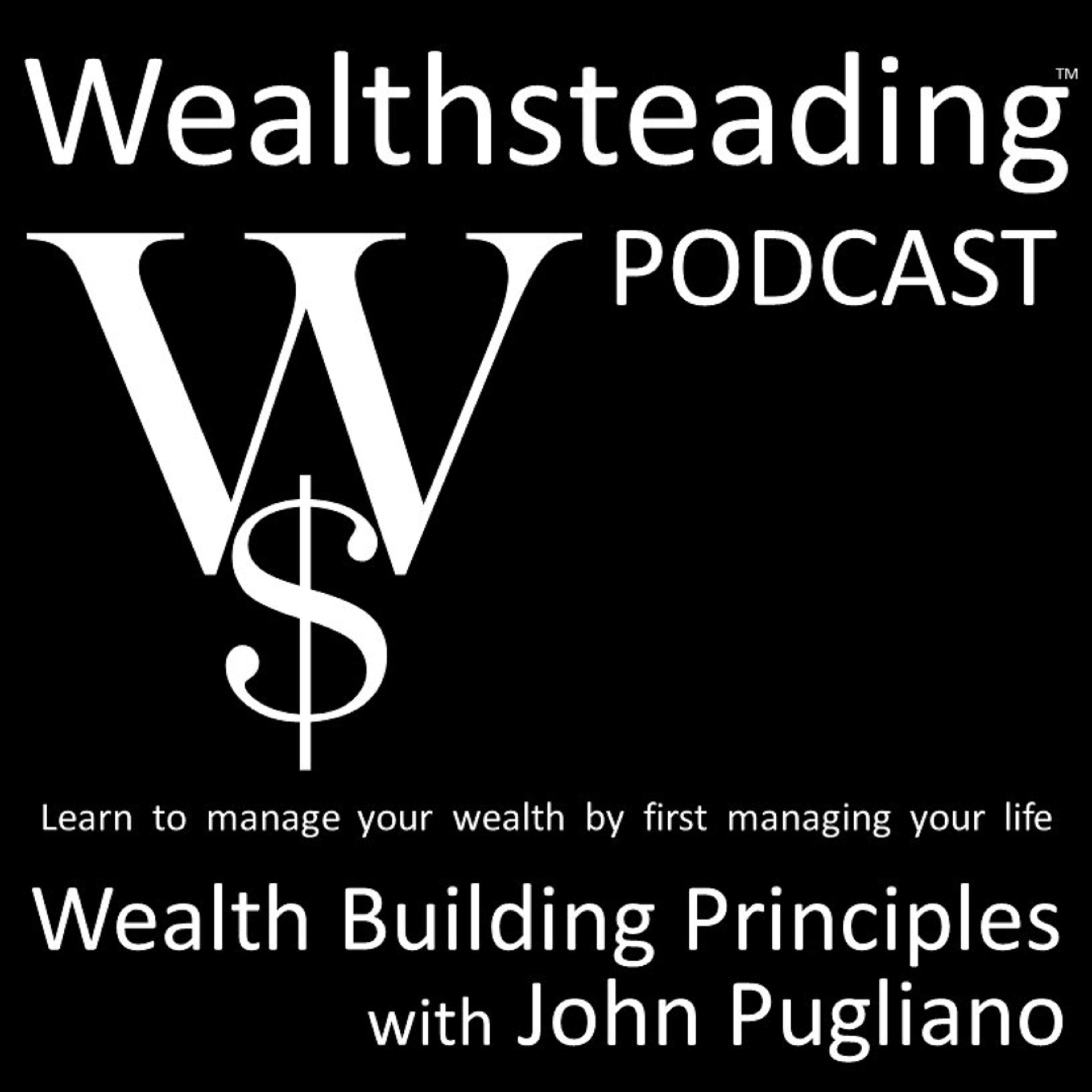 WEALTHSTEADING Wealth Building Principles with John Pugliano
